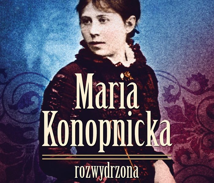 Maria Konopnicka. Rozwydrzona bezbożnica.