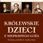 Królewskie dzieci z nieprawego łoża. Dzieje polskich bękartów
