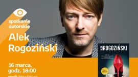 ALEK ROGOZIŃSKI - SPOTKANIE AUTORSKIE Książka, LIFESTYLE - ALEK ROGOZIŃSKI - SPOTKANIE AUTORSKIE 16 marca, godz. 18:00 empik Manufaktura, Łódź, ul. Karskiego 5