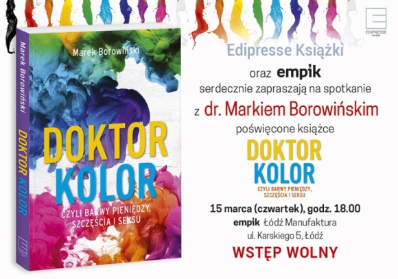 Spotkanie autorskie z dr. Markiem Borowińskim Książka, LIFESTYLE - Z okazji premiery książki „Doktor Kolor, czyli barwy pieniędzy, szczęścia i seksu” serdecznie zapraszamy na spotkanie autorskie z dr. Markiem Borowińskim (Shop Doctorem). Spotkanie odbędzie się 15 marca (czwartek) o godz. 18.00 w salonie Empik w łódzkiej Manufakturze.