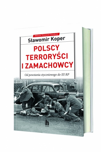 Nowość Sławomira Kopra: Polscy terroryści i zamachowcy Książka, LIFESTYLE - 30 stycznia ukażą się nakładem Wydawnictwa Harde ,,Polscy terroryści i zamachowcy. Od powstania styczniowego do III PR”, pióra Sławomira Kopra.