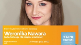 WERONIKA NAWARA (AUTORKA BLOGA "W CZEPKU URODZONA") - SPOTKANIE AUTORSKIE - ŁÓDŹ Książka, LIFESTYLE - WERONIKA NAWARA (AUTORKA BLOGA "W CZEPKU URODZONA") - SPOTKANIE AUTORSKIE - ŁÓDŹ 18 lutego, godz. 18:00 empik Manufaktura, Łódź, ul. Karskiego 5