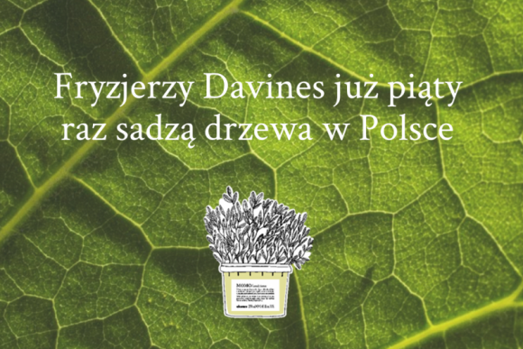 Fryzjerzy Davines sadzą drzewa w trosce o zielone płuca Polski LIFESTYLE, Uroda - Fryzjerzy Davines po raz kolejny zasadzą drzewa w Borach Tucholskich. Społeczność skupiona wokół włoskiej marki mobilizuje swoje siły w związku z 5. edycją akcji Dzień Zrównoważonego Piękna.
